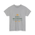Still Becoming Inspirational Quote T-Shirt